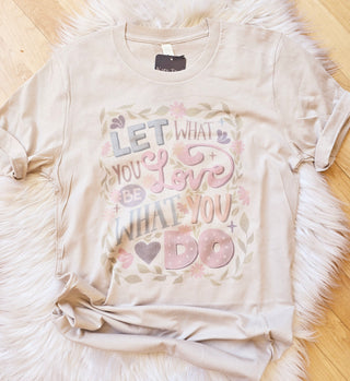 Let what you Love be what you Do Bella Canvas Tshirt