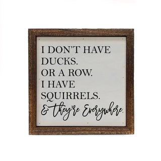 I Don't Have Ducks. Or A Row. I Have Squirrels Sign 6x6