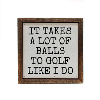 Takes A Lot Of Golf Balls Sign 6x6